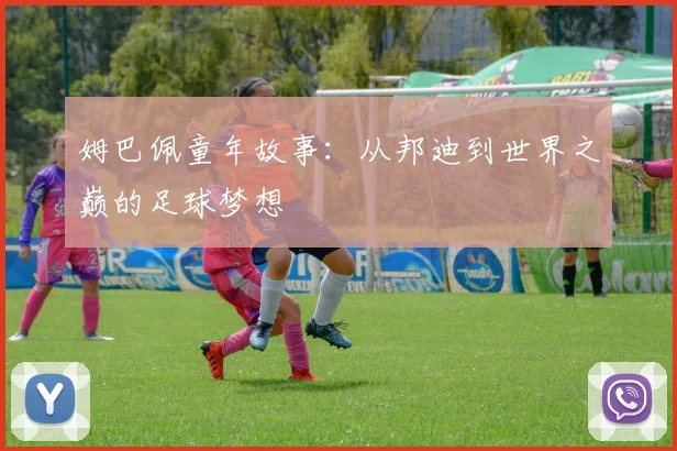 姆巴佩童年故事:从邦迪到世界之巅的足球梦想